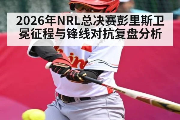2026年NRL总决赛彭里斯卫冕征程与锋线对抗复盘分析